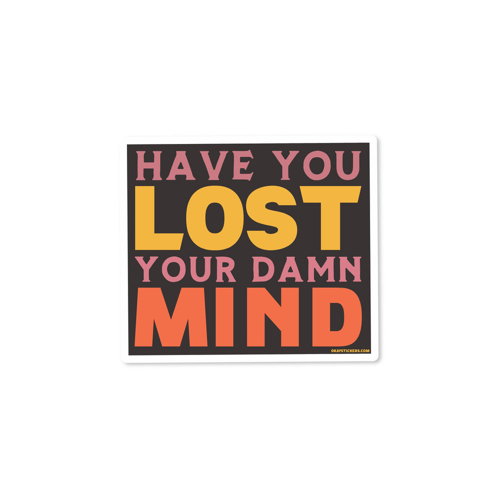 Have You Lost Your Damn Mind Sticker